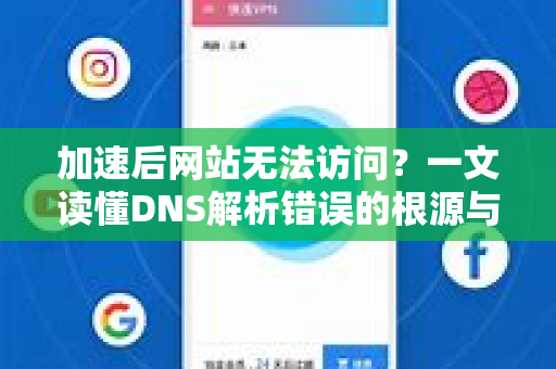 加速后网站无法访问？一文读懂DNS解析错误的根源与修复